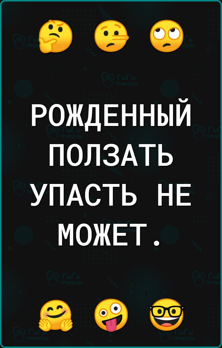 РОЖДЕННЫЙ ПОЛЗАТЬ УПАСТЬ НЕ МОЖЕТ
