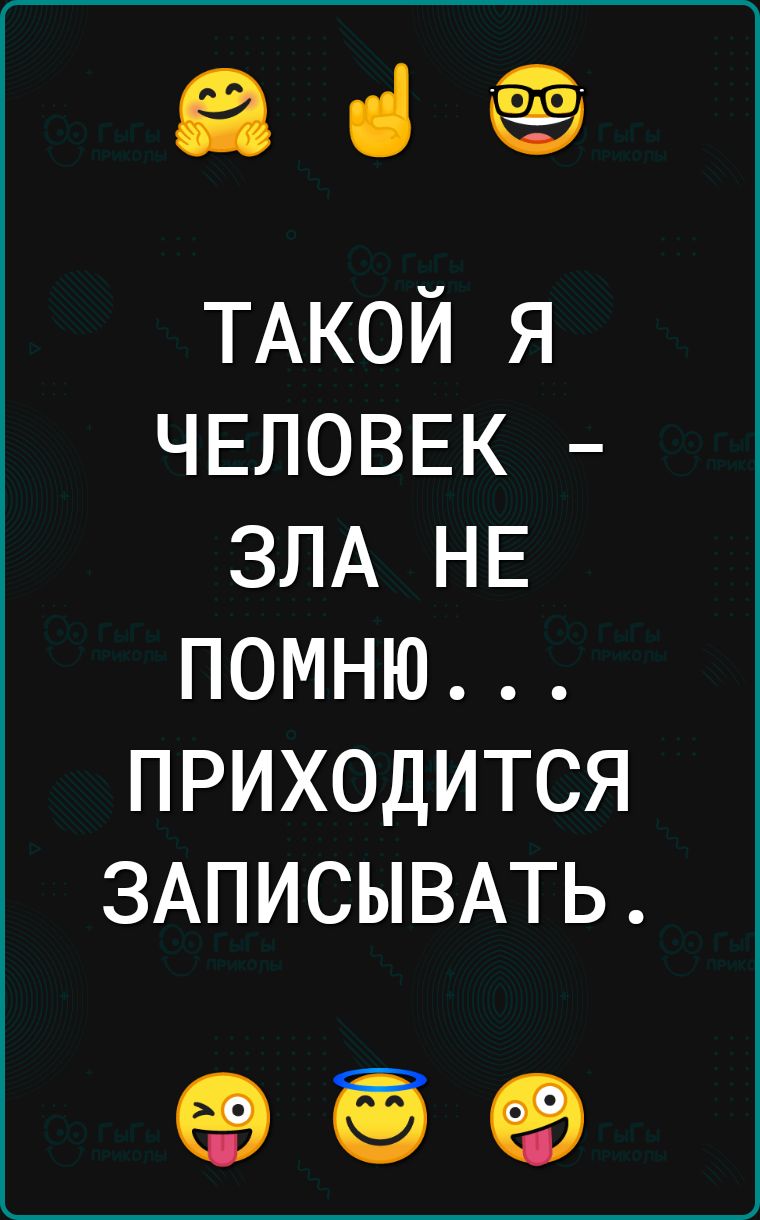 еде ТАКОЙ я ЧЕЛОВЕК ЗЛА НЕ помню приходится ЗАПИСЫВАТЬ