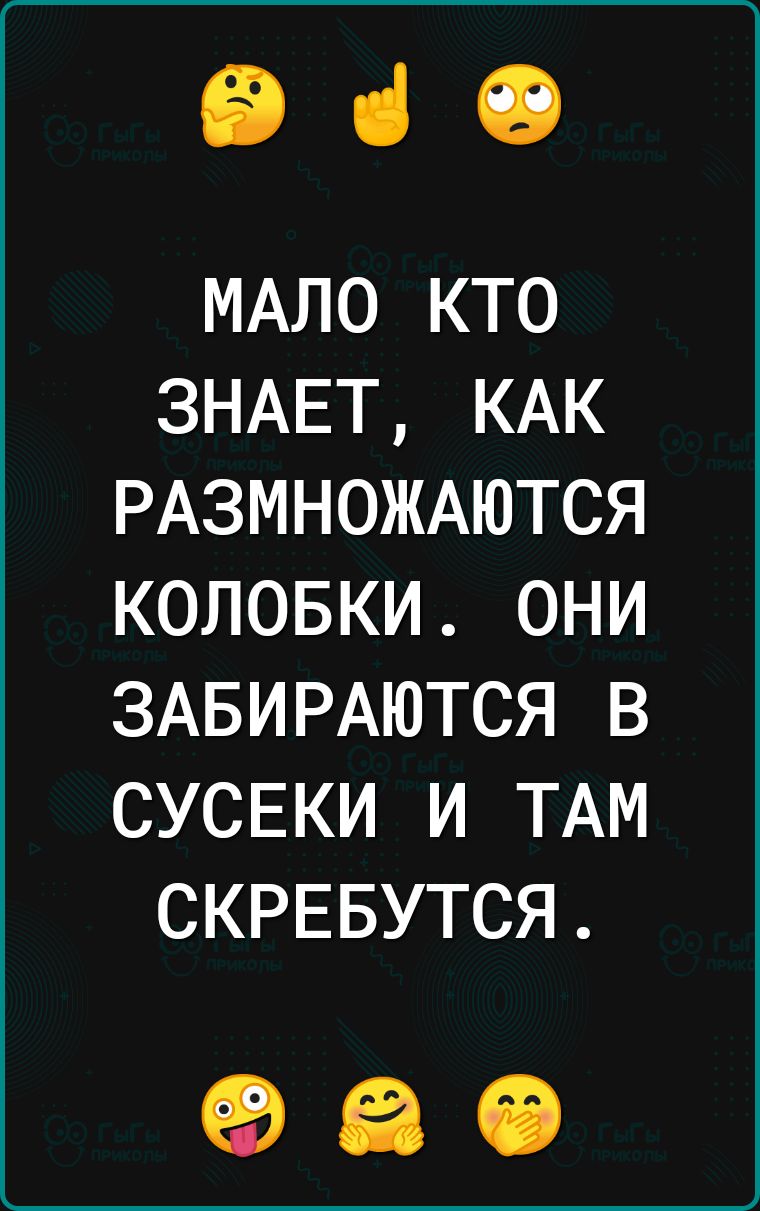 960 МАЛО КТО ЗНАЕТ КАК РАЗМНОЖАЮТСЯ КОЛОБКИ ОНИ ЗАБИРАЮТСЯ В СУСЕКИ И ТАМ СКРЕБУТСЯ 980