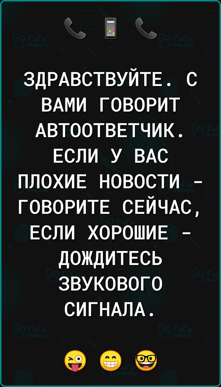 ______ ЗДРАВСТВУЙТЕ с ВАМИ говорит АВТООТВЕТЧИК если у ВАС ПЛОХИЕ новости ГОВОРИТЕ СЕЙЧАС ЕСЛИ ХОРОШИЕ ДОЖДИТЕСЬ звукового СИГНАЛА