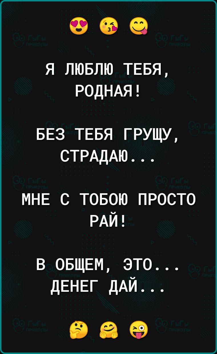Я ЛЮБЛЮ ТЕБЯ РОДНАЯ БЕЗ ТЕБЯ грущу СТРАДАЮ МНЕ с товою просто РАЙ в ОБЩЕМ это ДЕНЕГ ДАЙ іі 65 69