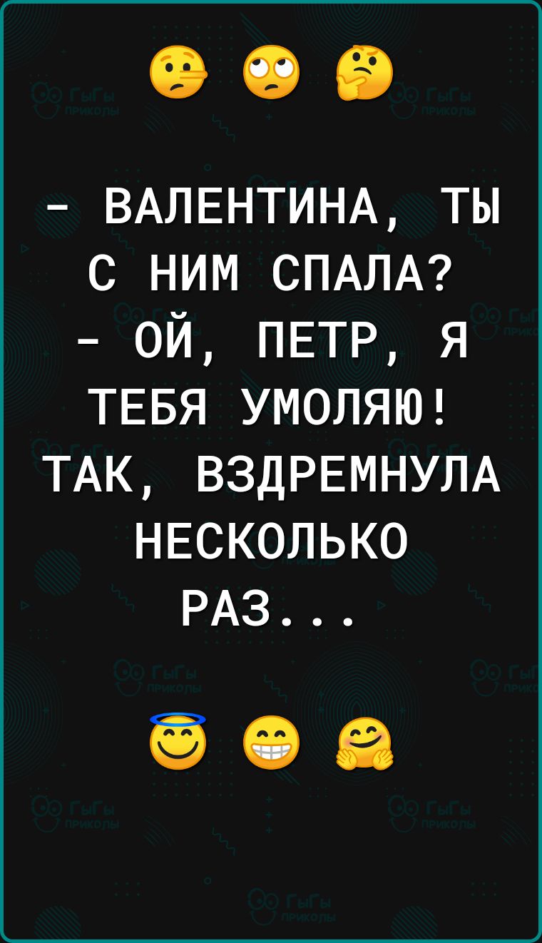 ВАЛЕНТИНА ты с ним СПАЛА ой ПЕТР я ТЕБЯ УМОЛЯЮ ТАК ВЗДРЕМНУЛА НЕСКОЛЬКО РАЗ