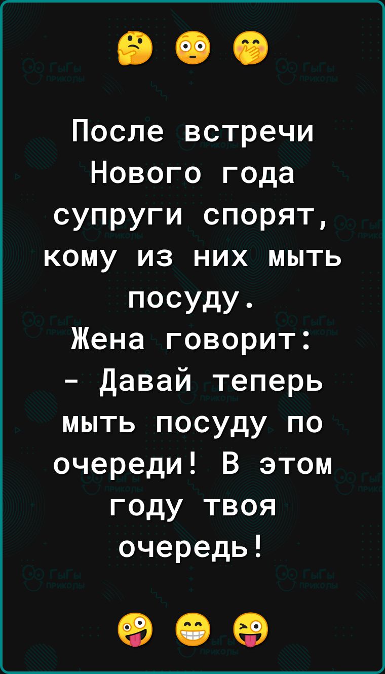 После встречи Нового года супруги спорят кому из них мыть посуду Жена говорит давай теперь мыть посуду по очереди В этом году твоя очередь 90