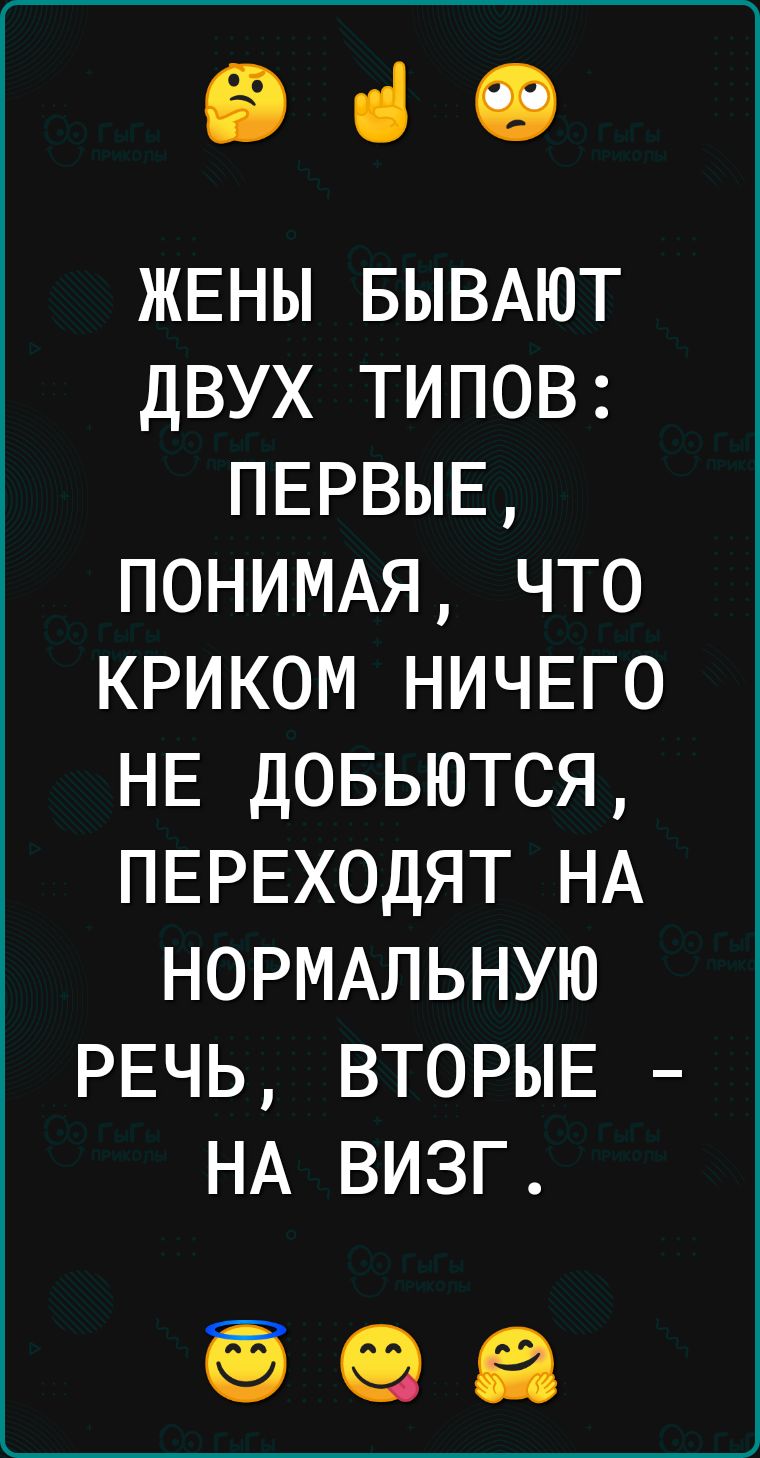 іі ці 19 ЖЕНЫ БЫВАЮТ двух типов ПЕРВЫЕ ПОНИМАЯ что криком НИЧЕГО НЕ довьются ПЕРЕХОДЯТ НА НОРМАЛЬНУЮ РЕЧЬ ВТОРЫЕ НА визг