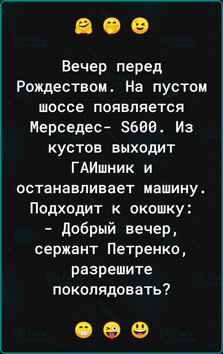 Вечер перед Рождеством На пустом шоссе появляется Мерседес 8606 Из кустов выходит ГАИшник и останавливает машину Подходит к окошку Добрый вечер сержант Петренко разрешите поколядовать 09