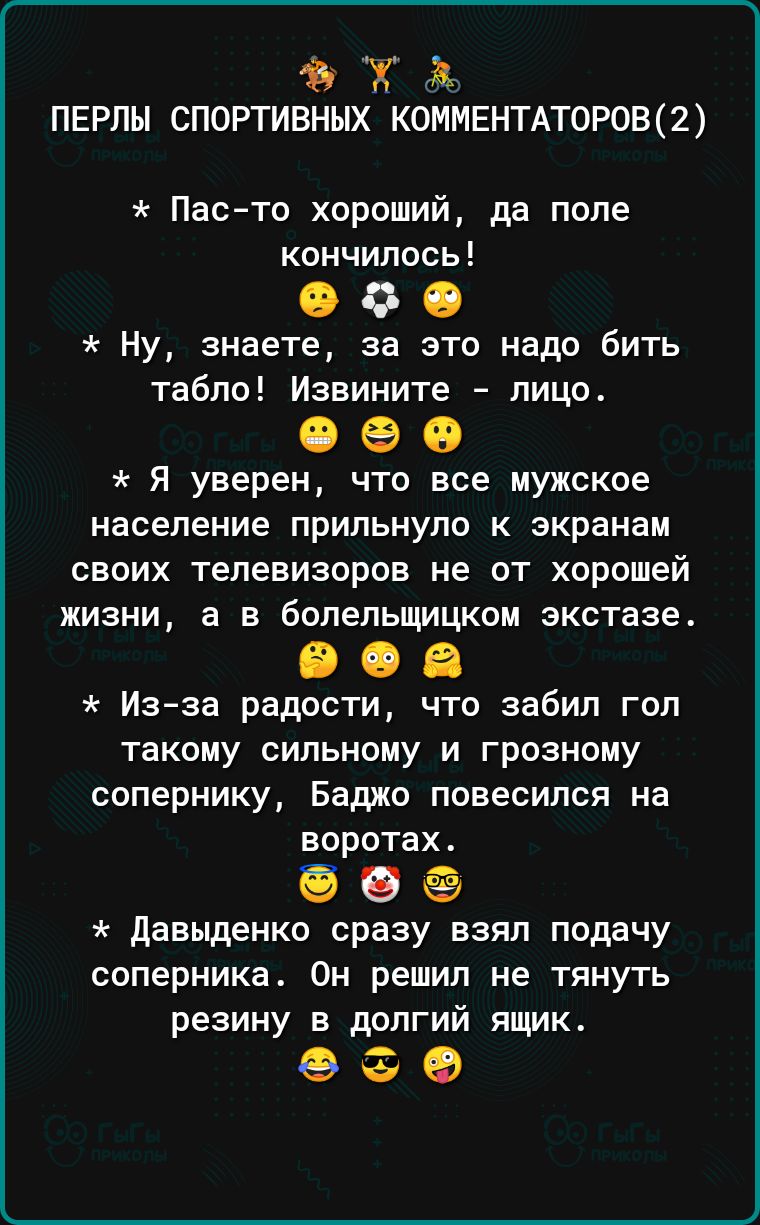 Ф Х пврпы спортивных комментлоровш Пас то хороший да поле кончилось Ну знаете за это надо бить табло Извините лицо Я уверен что все мужское население прильнупо к экранам своих телевизоров не от хорошей жизни а в болельщицкои экстазе Изза радости что забил гол такому сильному и грозному сопернику Баджо повесился на воротах давыденко сразу взял подачу соперника Он решил не тянуть резину в долгий ящи