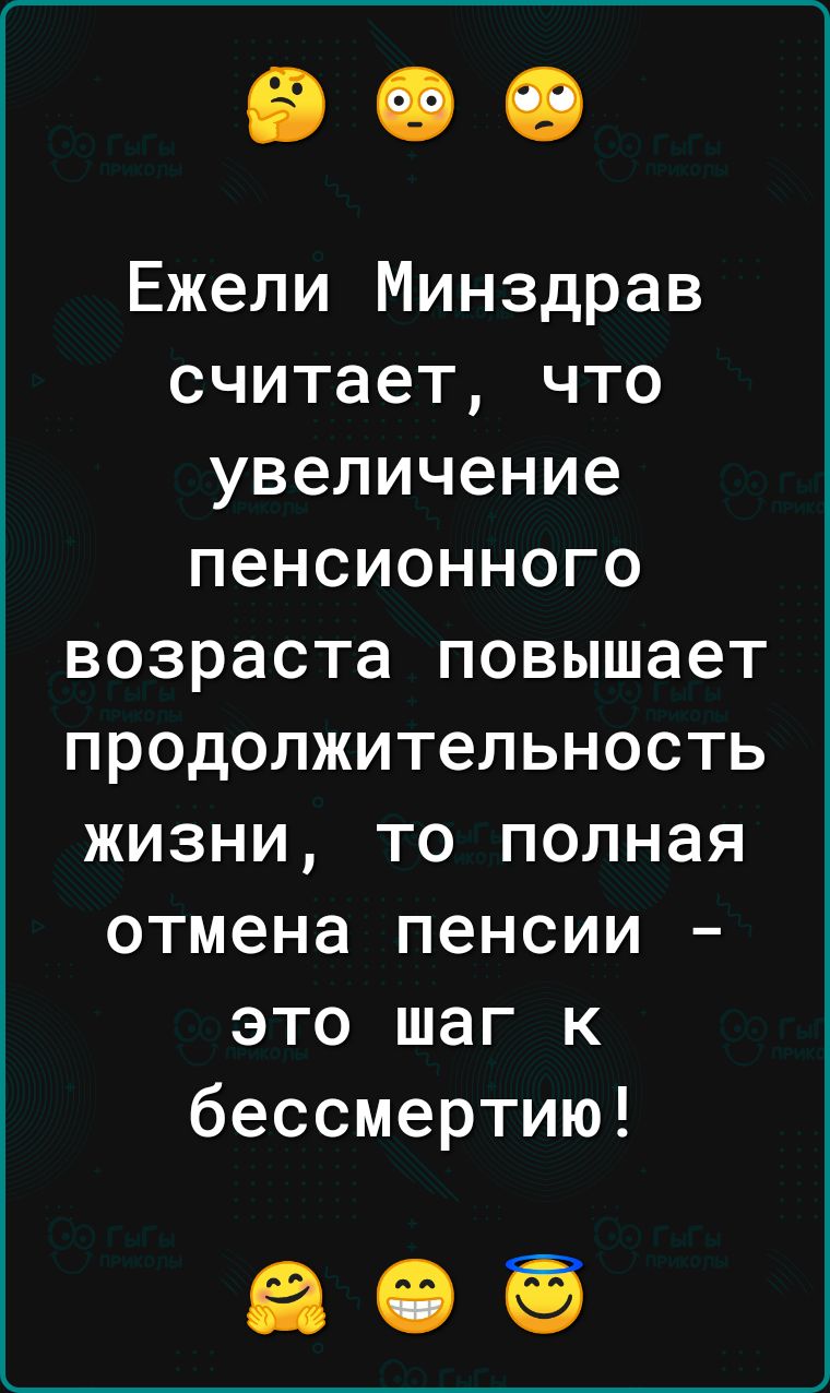 Ежели Минздрав считает что увеличение пенсионного возраста повышает продолжительность жизни то полная отмена пенсии это шаг к бессмертию