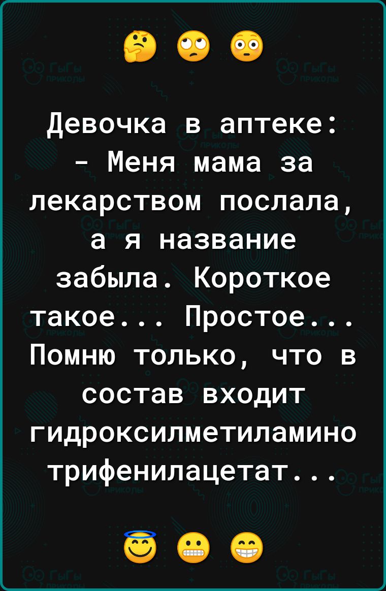 Девочка в аптеке Меня мама за лекарством послала а я название забыла Короткое такое Простое Помню только что в состав входит гидроксилметиламино трифенилацетат