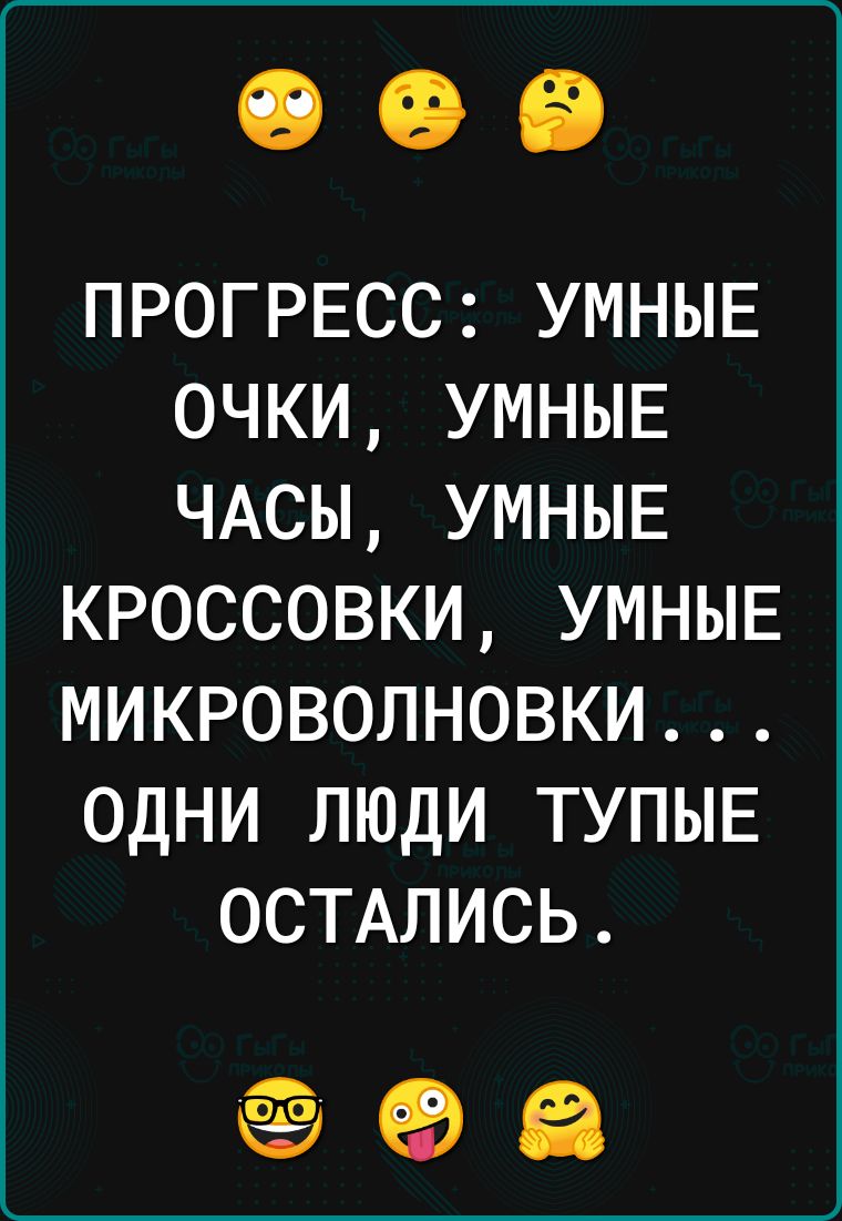 ПРОГРЕСС УМНЫЕ очки УМНЫЕ ЧАСЫ умныв кроссовки УМНЫЕ микроволновки одни люди ТУПЫЕ ОСТАЛИСЬ ед Её