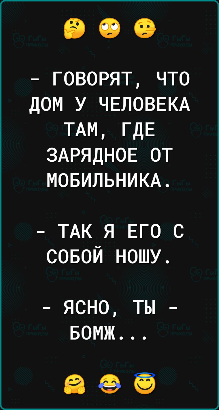 говорят что дом у ЧЕЛОВЕКА ТАМ ГДЕ ЗАРЯДНОЕ от МОБИЛЬНИКА ТАК я его с совой ношу ЯСНО ТЫ БОМЖ іі ёВЪЁЁ