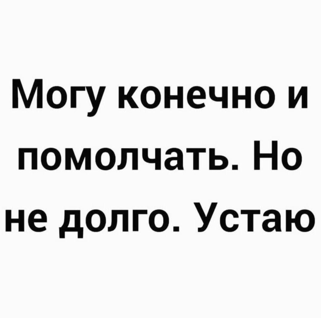 Могу конечно и помолчать Но не долго Устаю