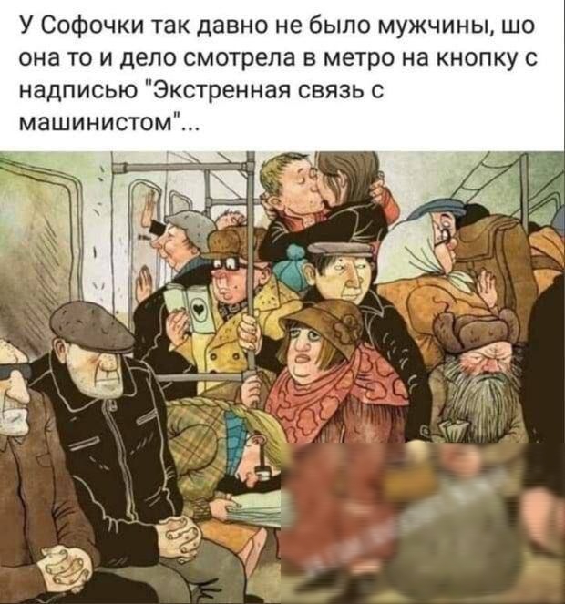 У Софочки Так давно не было мужчины шо она то и дело смотрела в метро на кнопку с надписью Экстренная связь машинистом