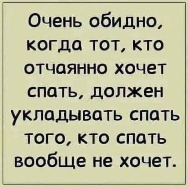 Очень обидно когда тот кто отчаянно хочет спать должен укладывать спать того кто спать вообще не хочет