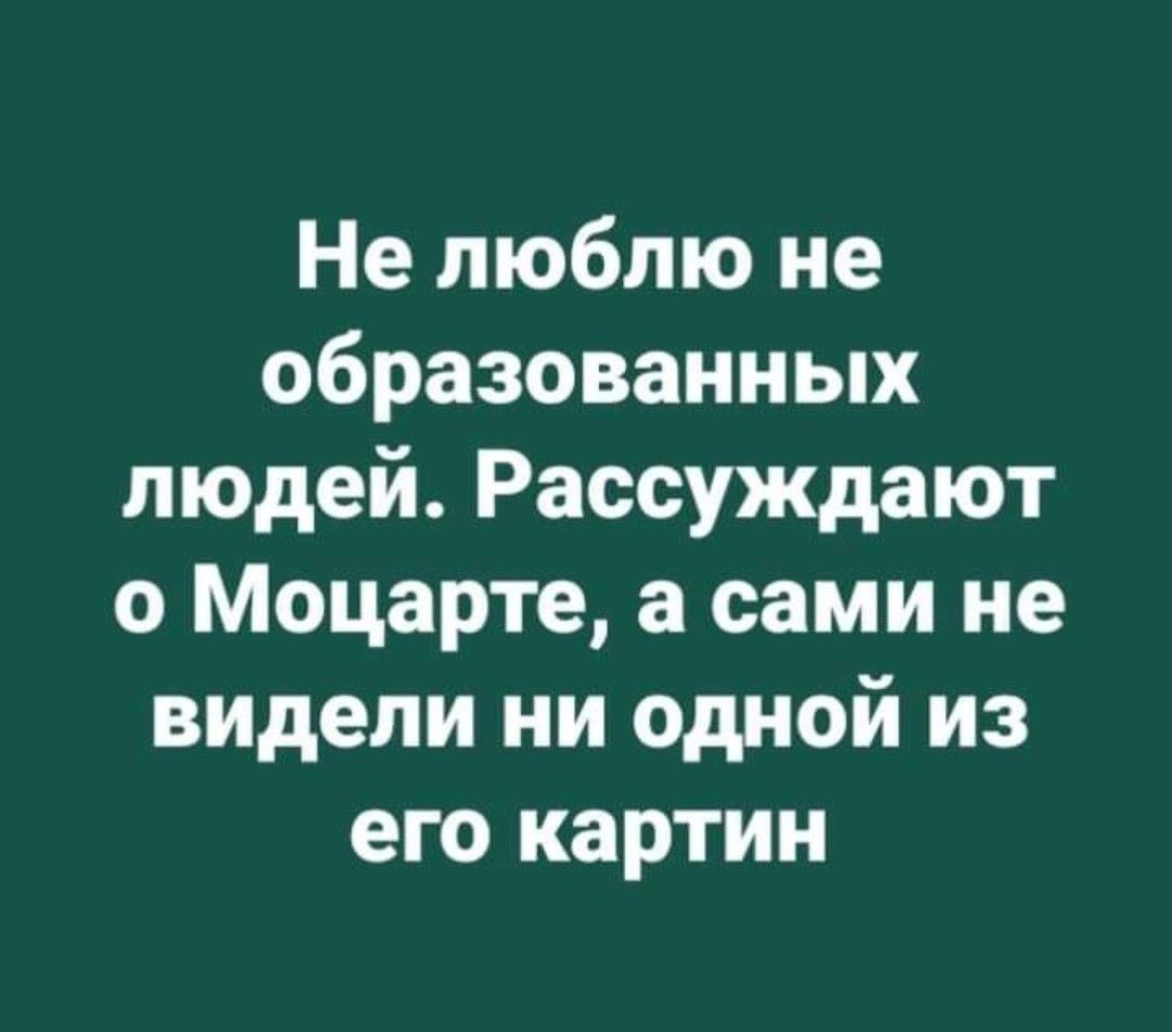 Не люблю не образованных людей Рассуждают о Моцарта а сами не видели ни одной из его картин