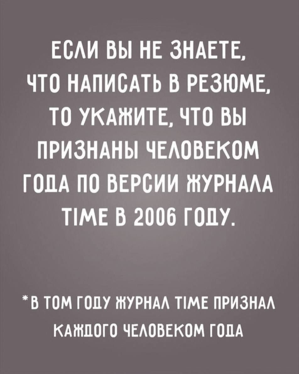 ЕОАИ ВЫ НЕ ЗНАЕТЕ ЧТО НАПИСАТЬ В РЕЗЮМЕ ТО УКАЖИТЕ ЧТО ВЫ ПРИЗНАНЫ ЧЕАОВЕКОМ ГОПА ПО ВЕРОИИ ЖУРНААА ТМЕ В 2006 ГОДУ В ТОМ ГОДУ ЖУРНАА ТМЕ ПРИЗНАА КАЖДОГО ЧЕАОБЕКОМ ГОДА