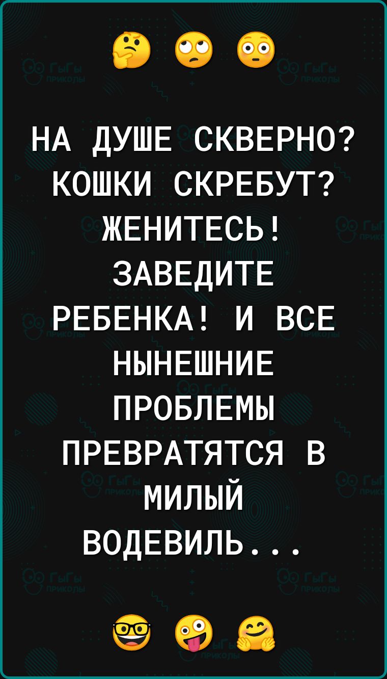 НА душв сквврн0 кошки СКРЕБУТ ЖЕНИТЕСЬ ЗАВЕДИТЕ РЕБЕНКА и ВСЕ НЫНЕШНИЕ ПРОБЛЕМЫ ПРЕВРАТЯТСЯ в милый ВОДЕВИЛЬ 96