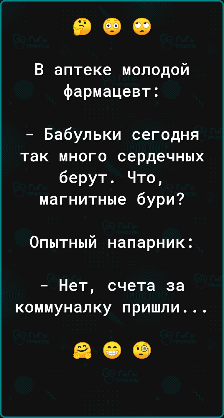 В аптеке молодой фармацевт Бабульки сегодня так много сердечных берут Что магнитные бури Опытный напарник Нет счета за коммуналку пришли