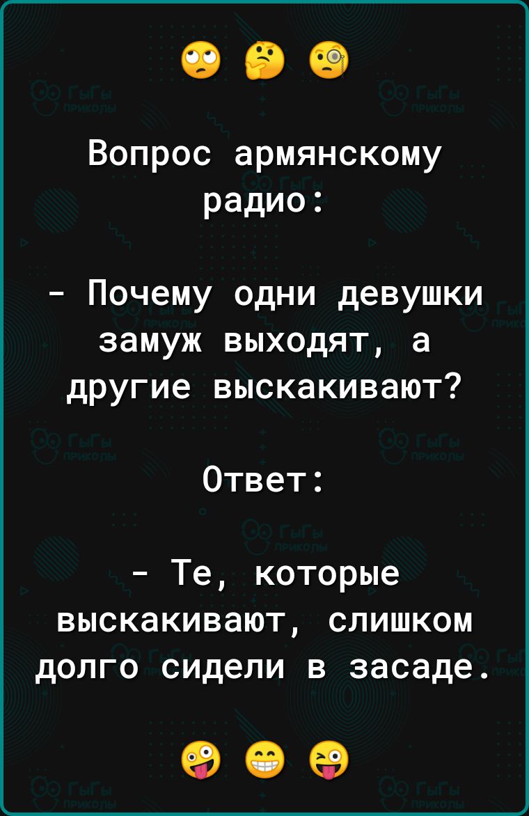 Вопрос армянскому радио Почему одни девушки замуж выходят а другие выскакивают Ответ Те которые выскакивают слишком долго сидели в засаде 90