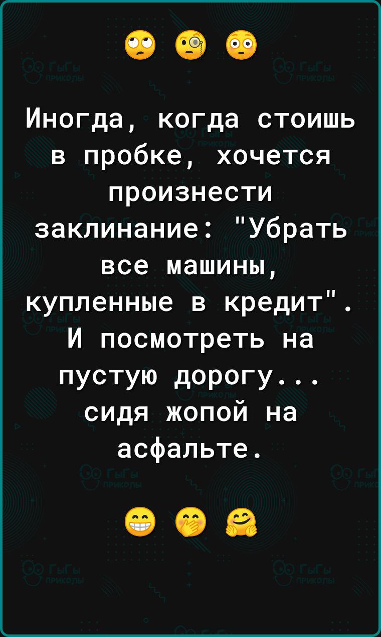 Иногда когда стоишь в пробке хочется произнести заклинание Убрать все машины купленные в кредит И посмотреть на пустую дорогу сидя жопой на асфальте