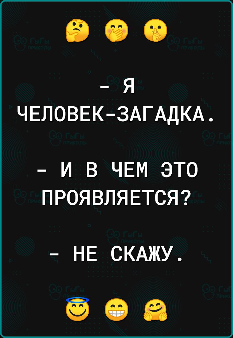 Я ЧЕЛОВЕКЗАГАДКА И В ЧЕМ ЭТО ПРОЯВЛЯЕТСЯ НЕ СКАЖУ