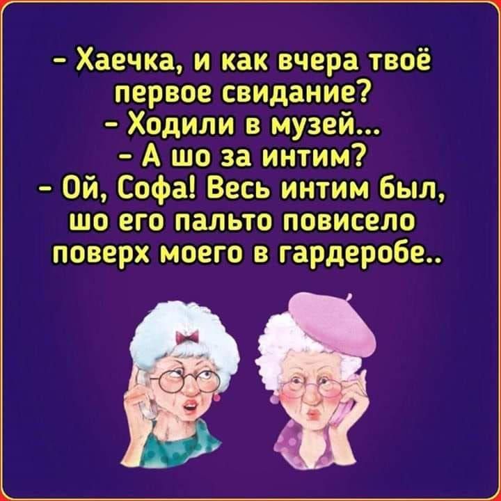 Хаечка и как вчера твоё первое свидание Ходили в музей А шо за интим Ой Софа Весь интим Был шо его пальто повисело поверх моего в гардеробе
