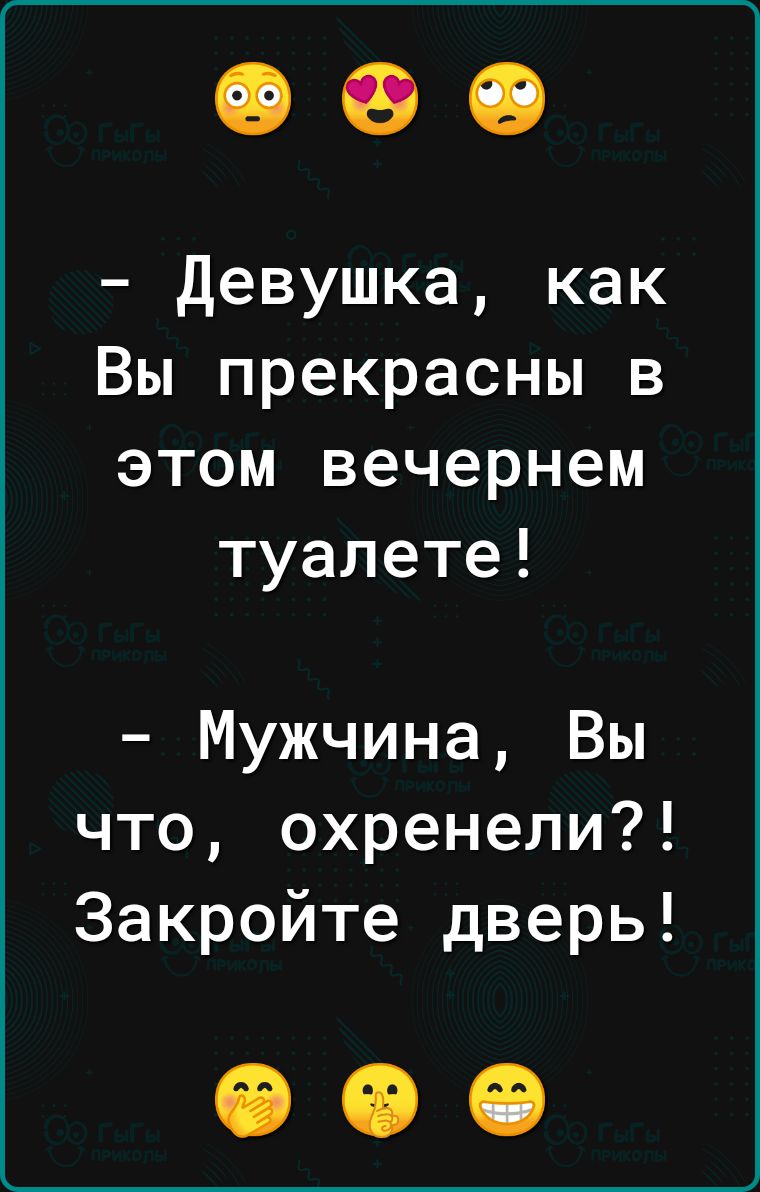 Девушка как Вы прекрасны в этом вечернем туалете Мужчина Вы что охренели Закройте дверь