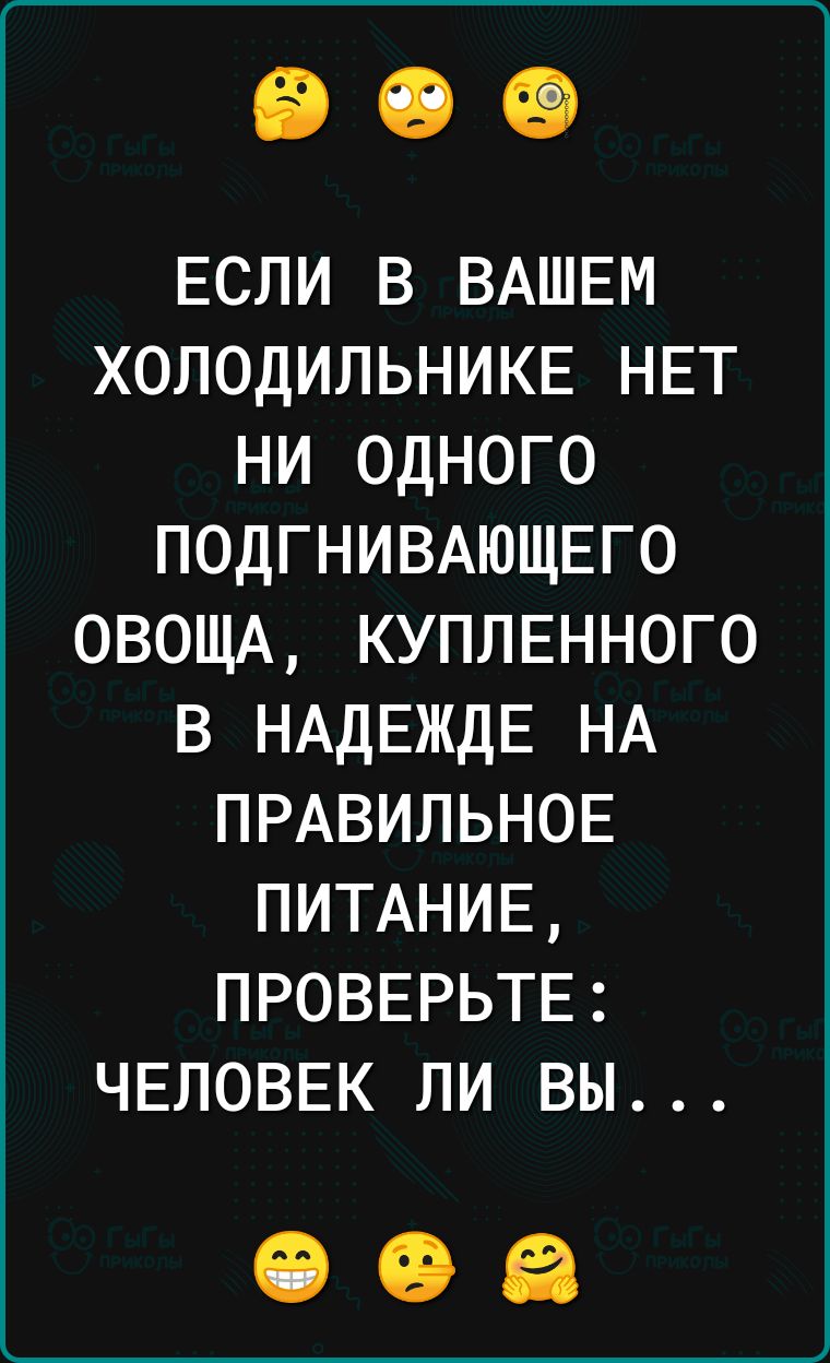 Если в ВАШЕМ ХОЛОДИЛЬНИКЕ НЕТ НИ одного ПОДГНИВАЮЩЕГО ОВОЩА КУПЛЕННОГО в НАДЕЖДЕ НА ПРАВИЛЬНОЕ ПИТАНИЕ ПРОВЕРЬТЕ ЧЕЛОВЕК ли вы
