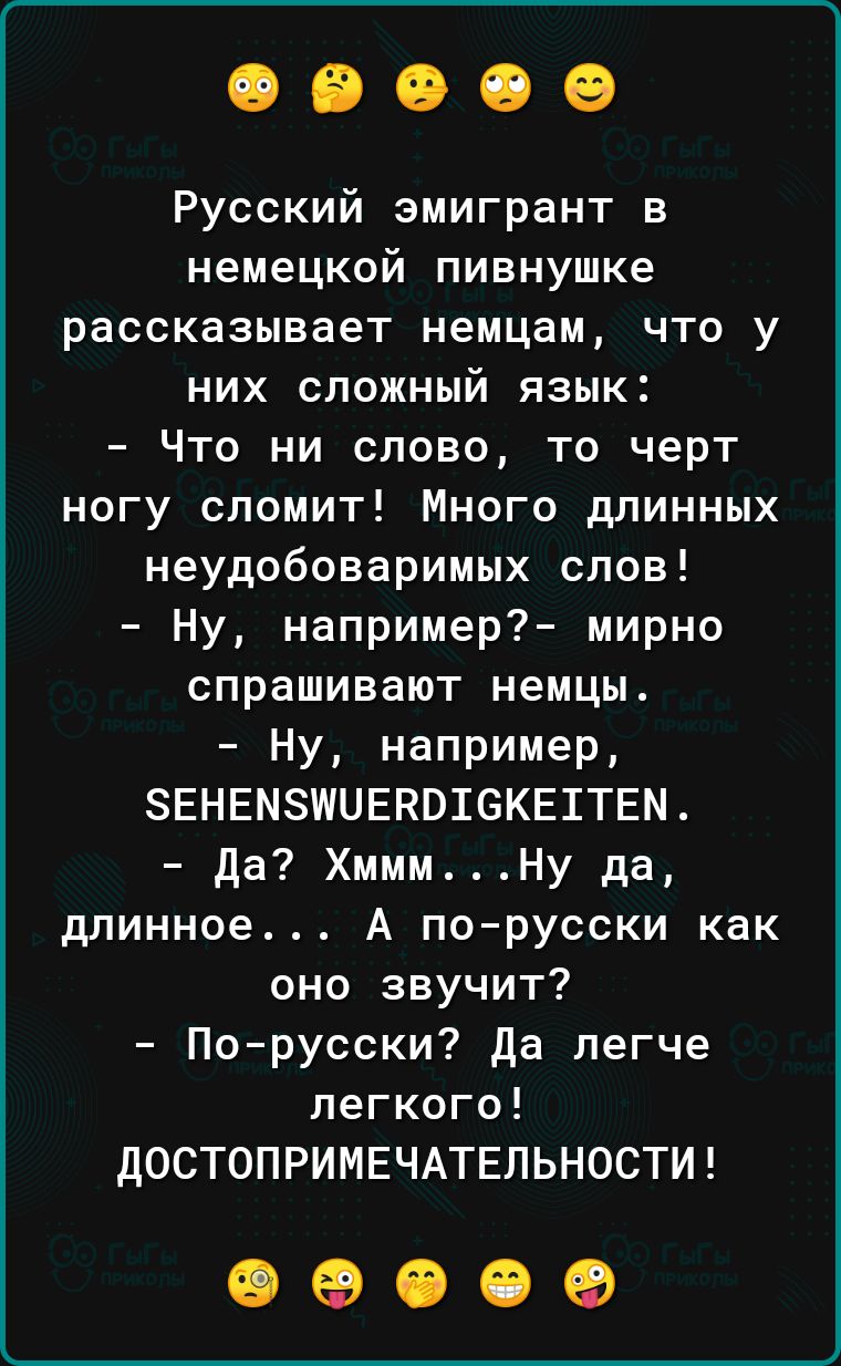 Русский эмигрант в немецкой пивнушке рассказывает немцам что у них сложный язык Что ни слово то черт ногу спомит Много длинных неудобоваримых слов Ну например мирно спрашивают немцы Ну например ЗЕНЕМЗИЦЕРВТБКЕШТЕМ да ХмммНу да длинное А по русски как оно звучит По русски да легче легкого дОСТОПРИМЕЧАТЕПЬНОСТИ 09009