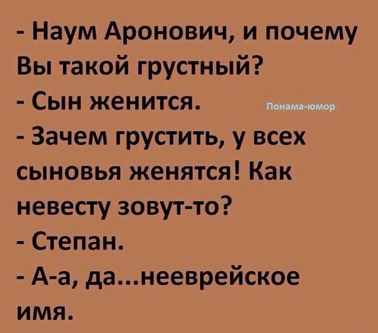 Наум Аронович и почему Вы такой грустный Сын женится Зачем грустить у всех сыновья женятся Как невесту зовут то Степан А а данееврейское имя