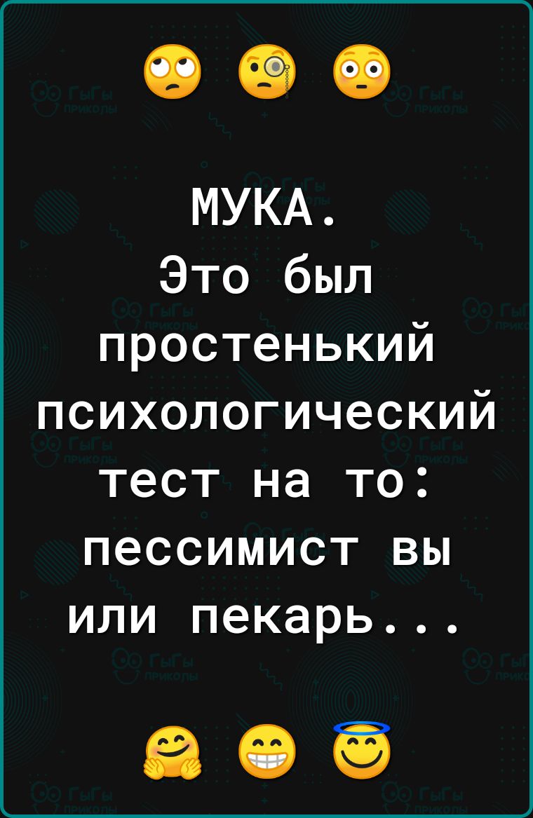 МУКА Это был простенький психологический тест на то пессимист вы или пекарь