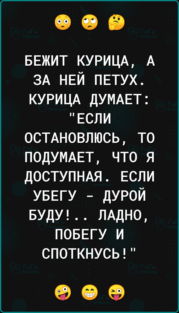 БЕЖИТ КУРИЦА А ЗА НЕЙ петух КУРИЦА ДУМАЕТ ЕСЛИ ОСТАНОВЛЮСЬ то ПОДУМАЕТ что я ДОСТУПНАЯ ЕСЛИ УБЕГУ дурой БУДУ ЛАДНО ПОБЕГУ и СПОТКНУСЬ 90