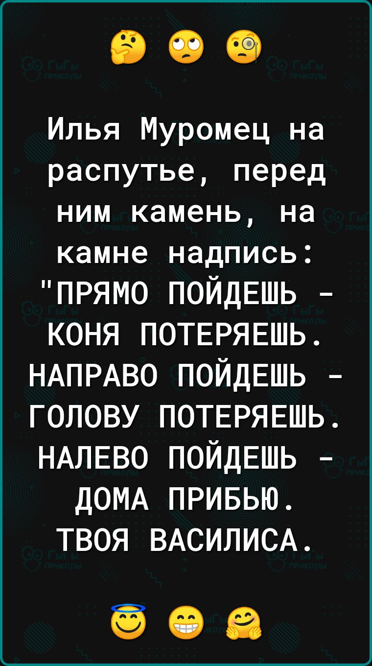 Илья Муромец на распутье перед НИМ камень на камне надпись ПРЯМО ПОЙДЕШЬ КОНЯ ПОТЕРЯЕШЬ НАПРАВО ПОЙДЕШЬ ГОЛОВУ ПОТЕРЯЕШЬ НАЛЕВО ПОЙДЕШЬ дОМА ПРИБЬЮ ТВОЯ ВАСИЛИСА