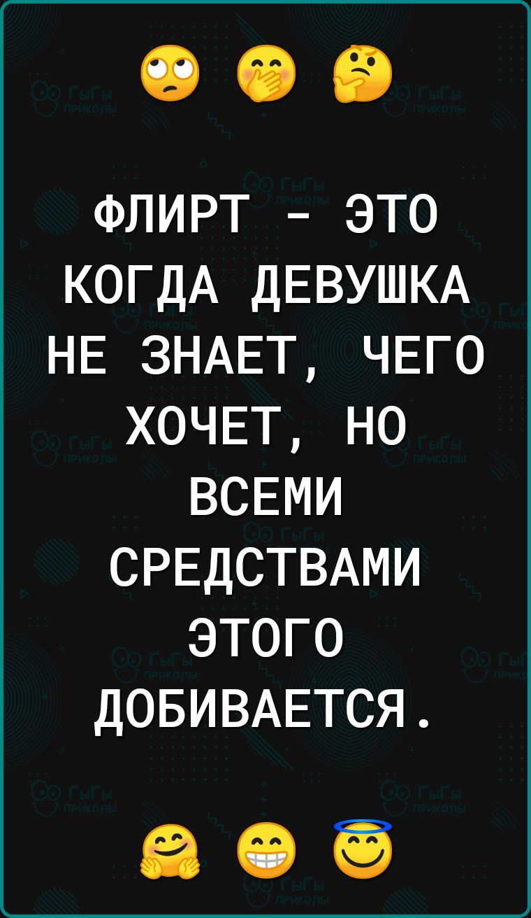 ФЛИРТ это КОГДА ДЕВУШКА НЕ ЗНАЕТ ЧЕГО ХОЧЕТ но ВСЕМИ СРЕДСТВАМИ этого ДОБИВАЕТСЯ