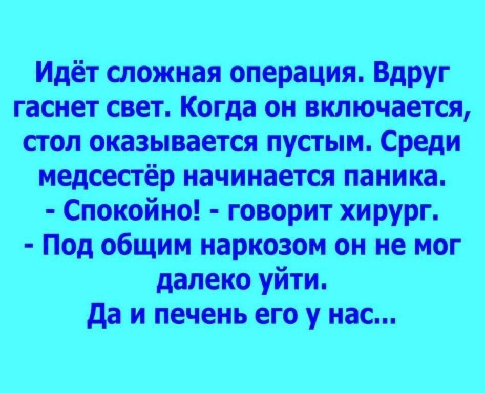 Идёт сложная операция Вдруг гаснет свет Когда он включается стоп оказывается пустым Среди медсестёр начинается паника Спокойно говорит хирург Под общим наркозом он не мог далеко уйти да и печень его у нас