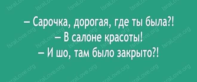 Сарочка дорогая где ты была В салоне красоты И шо там было закрыто