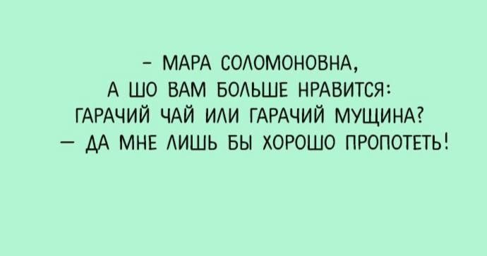 МАРА СОАОМОНОБНА А шо БАМ БОАЬШЕ НРАВИТСЯ ГАРАЧИЙ ЧАЙ иди ГАРАЧИЙ мущинА АА мне лишь вы хоюшо пРопотпь