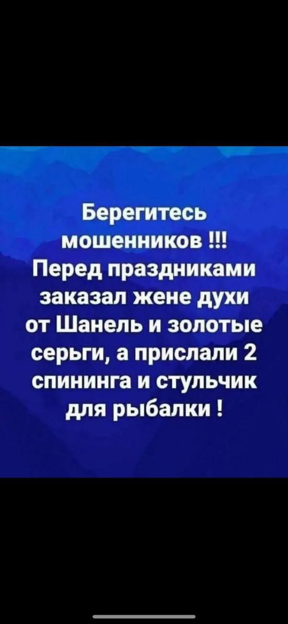 Берегитесь мошенников Перед праздниками заказал жене духи от Шанель и золотые серьги а прислали 2 спининга и стульчик для рыбалки