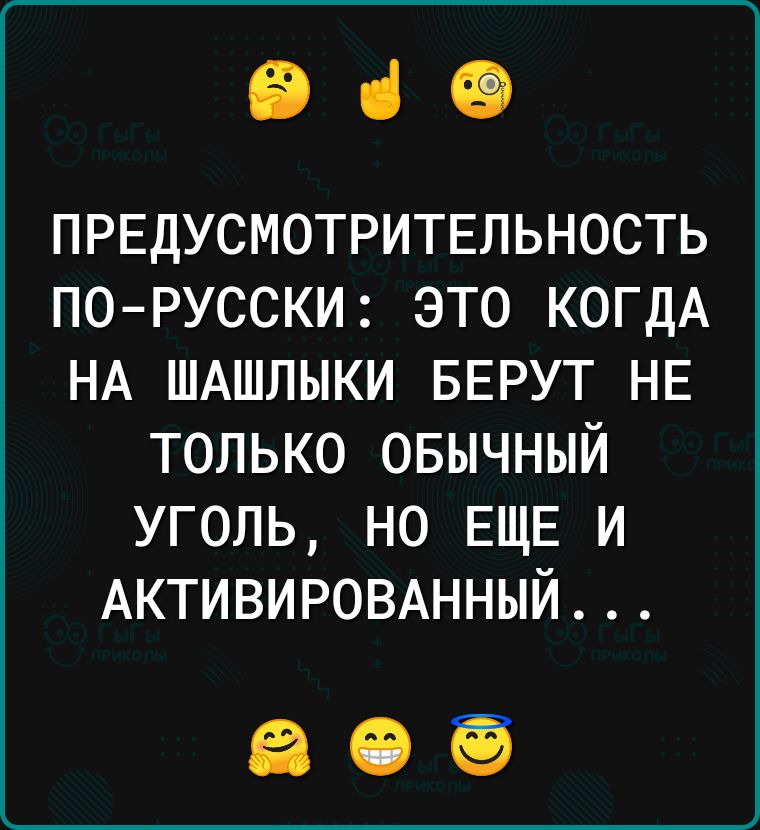 іі ПРЕДУСМОТРИТЕЛЬНОСТЬ ПО РУССКИ ЭТО КОГДА НА ШАШЛЫКИ БЕРУТ НЕ ТОЛЬКО ОБЫЧНЫЙ уголь но ЕЩЕ и АКТИВИРОВАННЫЙ