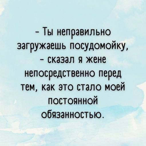 Ты неправильно загружаешь посудомоику сказал я жене непосредственно перед тем как это стало моей постоянной обязанностью