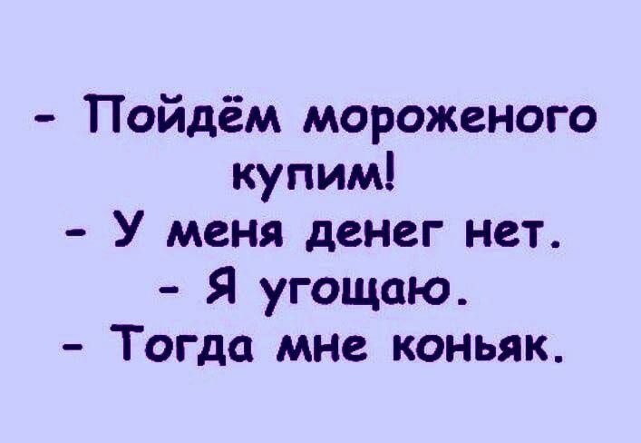 Пойдём мороженого купим У меня денег нет Я угощаю Тогда мнв коньяк