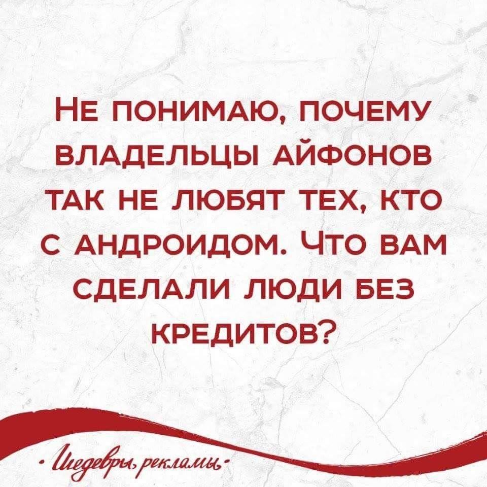 НЕ ПОНИМАЮ ПОЧЕМУ ВЛАДЕЛЬЦЫ АЙФОНОВ ТАК НЕ ЛЮБЯТ ТЕХ КТО С АНДРОИДОМ ЧТО ВАМ СДЕЛАЛИ ЛЮДИ БЕЗ КРЕДИТОВ