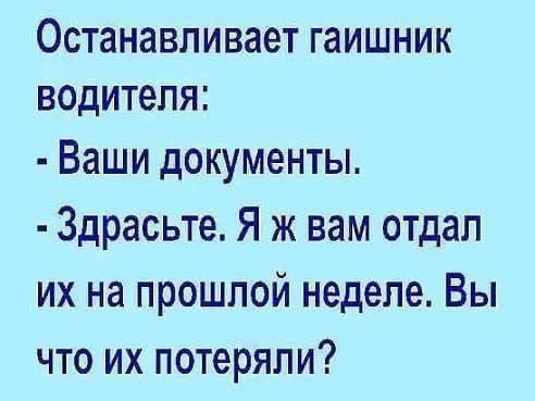 ОСТЗНЗВПИВЗЭТ гаишник водителя Ваши документы Здрасьте Я ж вам отдал их на прошлой неделе Вы что их потеряли