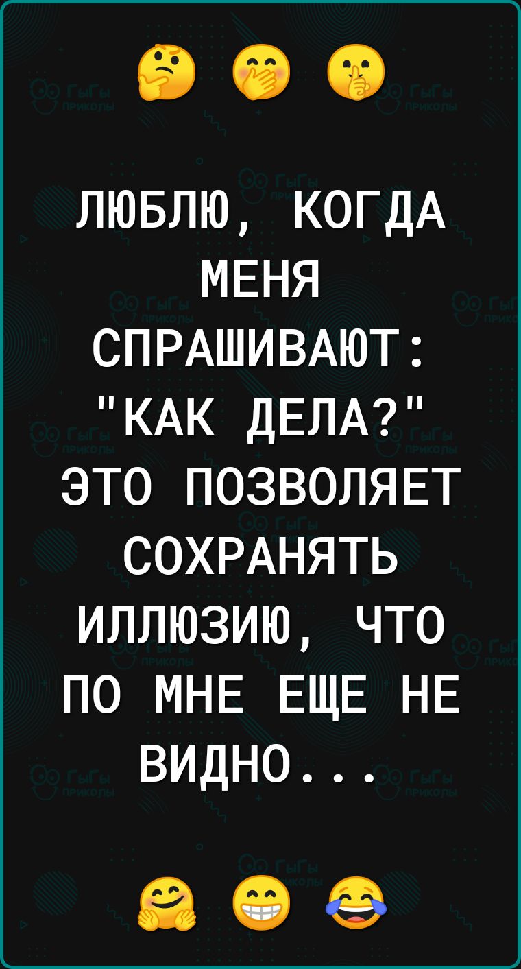 ЛЮБЛЮ КОГДА МЕНЯ СПРАШИВАЮТ КАК ДЕЛА ЭТО ПОЗВОЛЯЕТ СОХРАНЯТЬ ИЛЛЮЗИЮ ЧТО ПО МНЕ ЕЩЕ НЕ ВИДНО 80