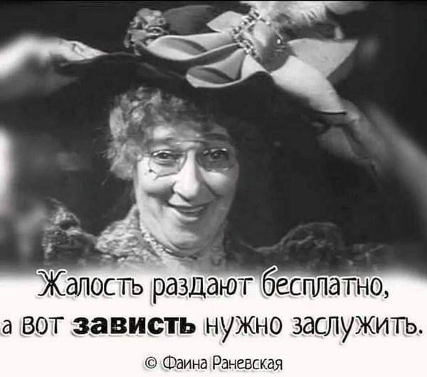 Жалость раздают бесплатно а вот зависть нужно заслужить Фаина Рэчевская