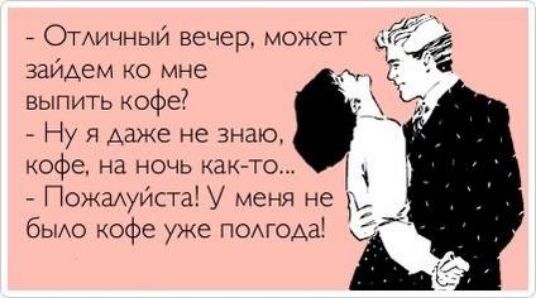 ОТАичньяи вечер может 5 заиАем ко мне выпить кофе и 7 Ну я даже не знаю кофе на ночь как то ПожаАуйста У меня не бьио кофе уже потом