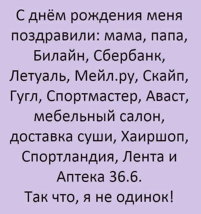 С днём рождения меня поздравили мама папа Билайн Сбербанк Летуаль Мейлру Скайп Гугл Спортмастер Аваст мебельный салон доставка суши Хаиршоп Спортландия Лента и Аптека 366 Так что я не одинок