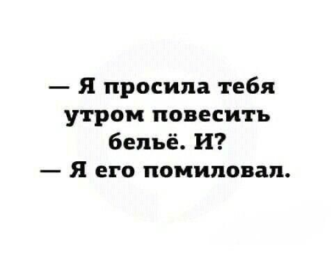 Я просила тебя утром повесить бельё И Я его помиловал