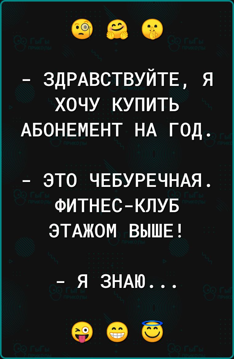 ЗДРАВСТВУЙТЕ я хочу купить АБОНЕМЕНТ НА год ЭТО ЧЕБУРЕЧНАЯ ФИТНЕСКЛУБ ЭТАЖОМ ВЫШЕ Я ЗНАЮ 909