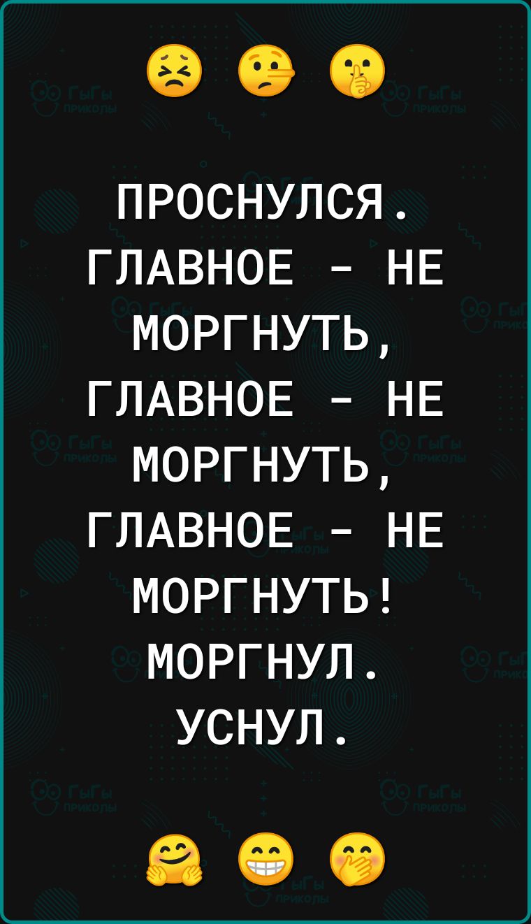 ПРОСНУЛСЯ ГЛАВНОЕ НЕ МОРГНУТЬ ГЛАВНОЕ НЕ МОРГНУТЬ ГЛАВНОЕ НЕ МОРГНУТЬ МОРГНУЛ УСНУЛ