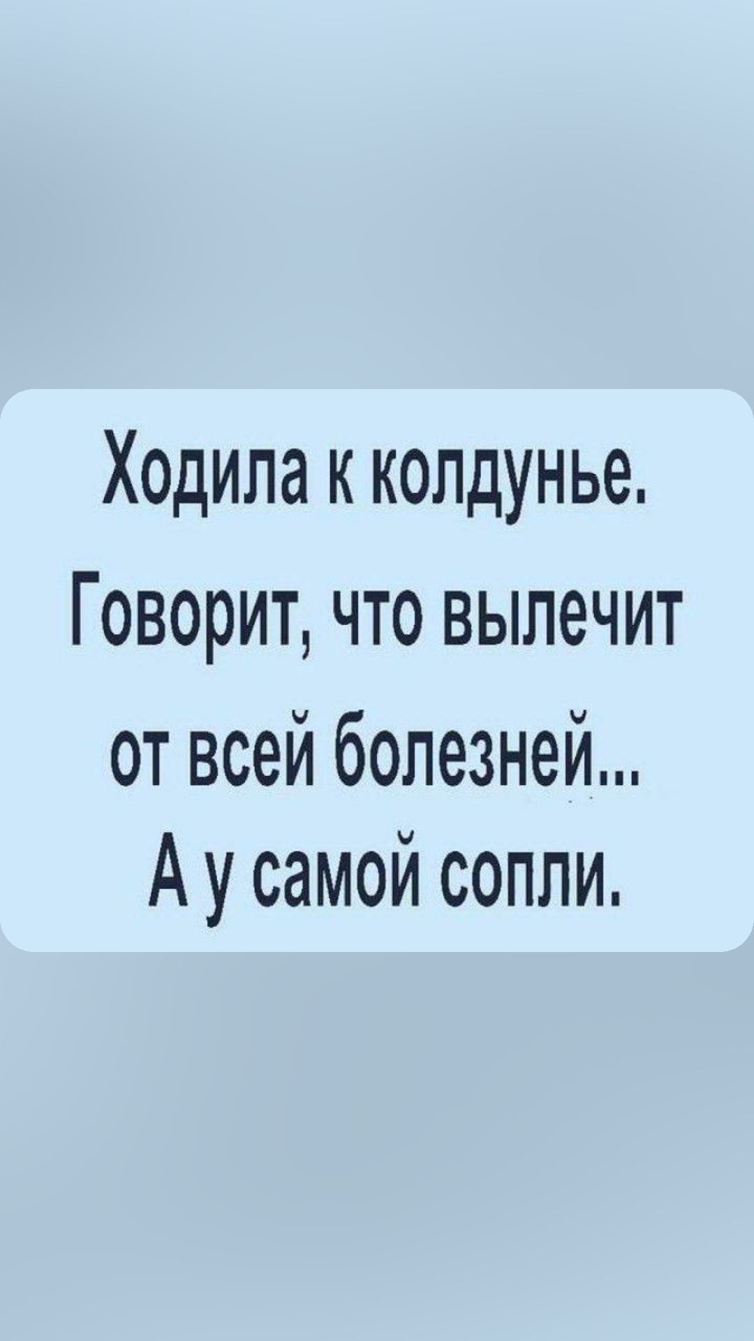 Ходила к колдунье Говорит что вылечит от всей болезней А у самой сопли